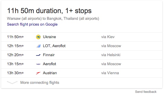 Machine generated alternative text:1 lh 50m duration, 1+ stops Warsaw (all airports) to Bangkok, Thailand (all airports) Search flight prices on Google llh 50m+ 12h 15m+ 12h 20m+ 13h 15m+ 13h 30m+ Ukraine LOT, Aeroflot Finnair Aeroflot Austrian via Kiev via Moscow via Helsinki via Moscow via Vienna Send feedback More connecting flights